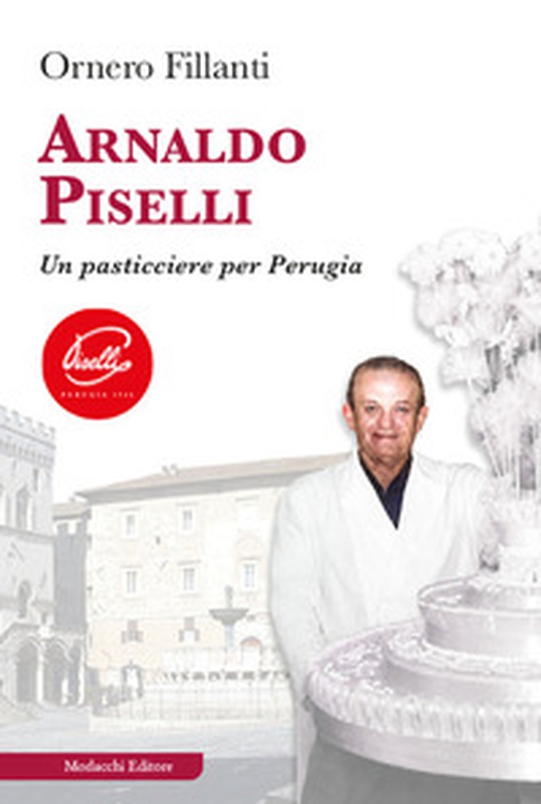 Arnaldo Piselli. Un pasticciere per Perugia - Librerie.coop