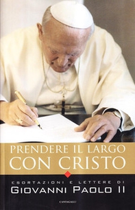 Prendere il largo con Cristo. Esortazioni e lettere di Giovanni Paolo II - Librerie.coop