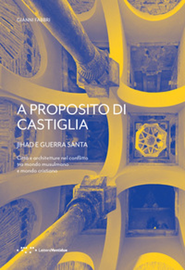 A proposito di Castiglia. Jihad e Guerra Santa. Città e architetture nel conflitto tra mondo musulmano e mondo cristiano - Librerie.coop A proposito di Castiglia. Jihad e Guerra Santa. Città e architetture nel conflitto tra mondo musulmano e mondo cristiano - Librerie.coop