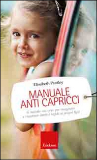 Manuale anti capricci. Il metodo «no cry» per insegnare a rispettare limiti e regole ai propri figli - Librerie.coop