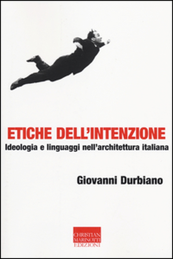 Etiche dell'intenzione. Ideologia e linguaggi nell'architettura italiana - Librerie.coop Etiche dell'intenzione. Ideologia e linguaggi nell'architettura italiana - Librerie.coop