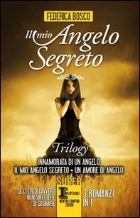 Il mio angelo segreto. Trilogy: Innamorata di un angelo-Il mio angelo segreto-Un amore di angelo - Librerie.coop