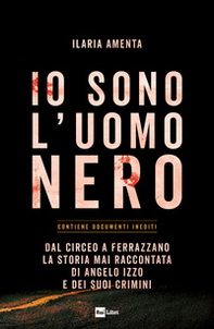 Io sono l'uomo nero. Dal Circeo a Ferrazzano, la storia mai raccontata di Angelo Izzo e dei suoi crimini - Librerie.coop Io sono l'uomo nero. Dal Circeo a Ferrazzano, la storia mai raccontata di Angelo Izzo e dei suoi crimini - Librerie.coop