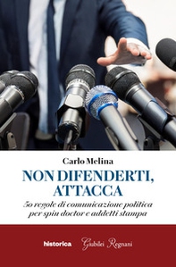 Non difenderti, attacca. 50 regole di comunicazione politica per spin doctor e addetti stampa - Librerie.coop