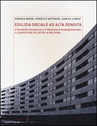 Edilizia sociale ad alta densità: strumenti di analisi e strategie di rigenerazione: il quartiere Pilastro a Bologna - Librerie.coop