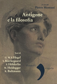 Antigone e la filosofia. Hegel, Holderlin, Kierkegaard, Heidegger, Bultrmann - Librerie.coop
