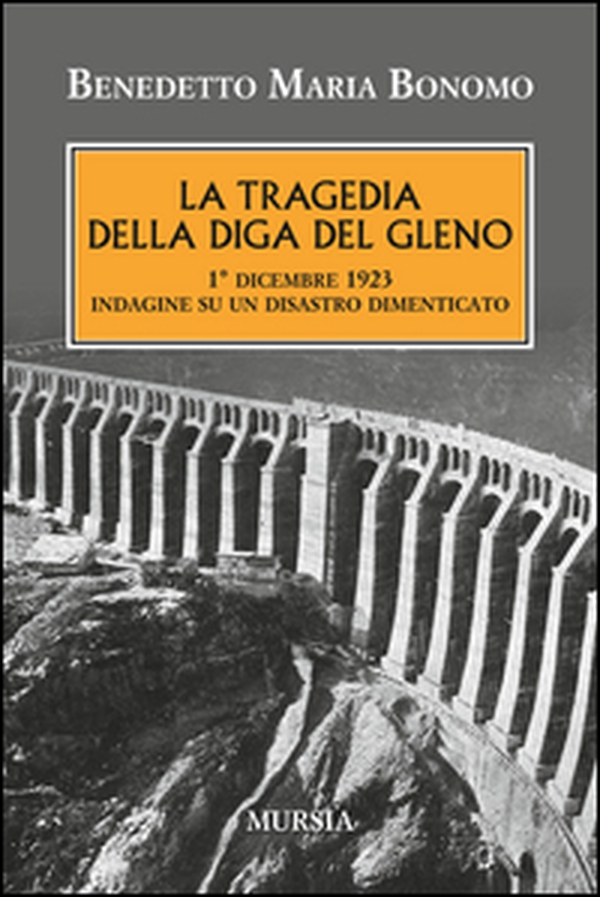 La tragedia della diga del Gleno. 1° dicembre 1923. Indagine su un disastro dimenticato - Librerie.coop La tragedia della diga del Gleno. 1° dicembre 1923. Indagine su un disastro dimenticato - Librerie.coop