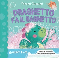 Draghetto fa il bagnetto! Piccoli cuccioli - Librerie.coop Draghetto fa il bagnetto! Piccoli cuccioli - Librerie.coop
