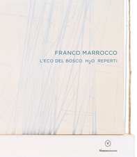 Franco Marrocco. L'eco del Bosco H2O Reperti. Ediz. italiana e inglese - Librerie.coop