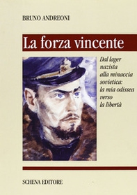 La forza vincente. Dal lager nazista alla minaccia sovietica: la mia odissea verso la libertà - Librerie.coop