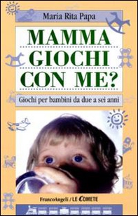 Mamma, giochi con me? Giochi per bambini da due a sei anni - Librerie.coop