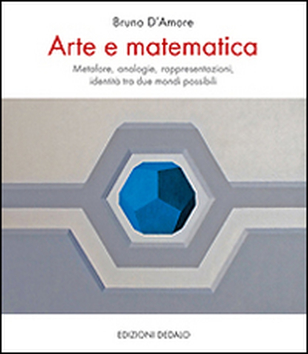 Arte e matematica. Metafore, analogie, rappresentazioni, identità tra due mondi possibili - Librerie.coop Arte e matematica. Metafore, analogie, rappresentazioni, identità tra due mondi possibili - Librerie.coop