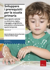 Sviluppare i prerequisiti per la scuola primaria. Nuovi giochi e attività su attenzione, logica, linguaggio, pregrafismo, precalcolo e orientamento spazio-temporale - Librerie.coop