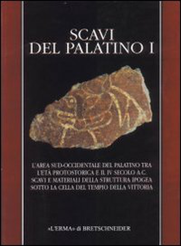Scavi del Palatino. L'area sud occidentale Palatino tra età protostorica e il IV secolo a. C. Scavi e materiali della struttura ipogea sotto la cella del tempio... - Librerie.coop