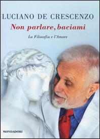 Non parlare, baciami. La filosofia e l'amore - Librerie.coop Non parlare, baciami. La filosofia e l'amore - Librerie.coop