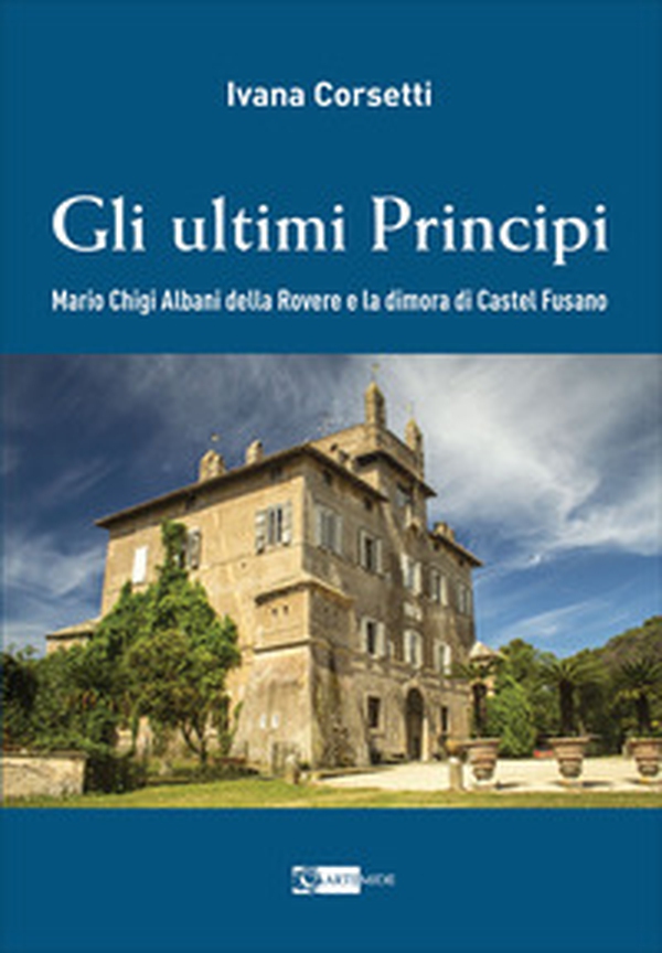 Gli ultimi principi Mario Chigi Albani della Rovere e la dimora di Castel Fusano - Librerie.coop Gli ultimi principi Mario Chigi Albani della Rovere e la dimora di Castel Fusano - Librerie.coop