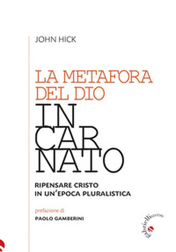 La metafora del Dio incarnato. Ripensare Cristo in un'epoca pluralistica - Librerie.coop La metafora del Dio incarnato. Ripensare Cristo in un'epoca pluralistica - Librerie.coop