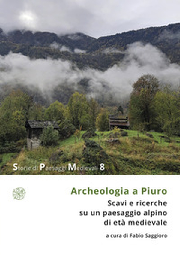 Archeologia a Piuro. Scavi e ricerche su un paesaggio alpino di età medievale - Librerie.coop
