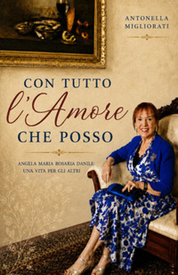 Con tutto l'amore che posso. Angela Maria Rosaria Danile: Una vita per gli altri - Librerie.coop