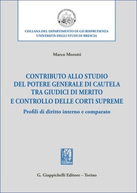 Contributo allo studio del potere generale di cautela tra giudici di merito e controllo delle corti supreme. Profili di diritto interno e comparato - Librerie.coop