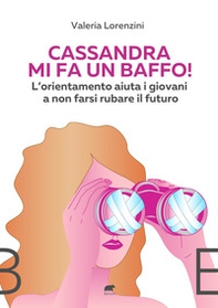 Cassandra mi fa un baffo! L'orientamento aiuta i giovani a non farsi rubare il futuro - Librerie.coop
