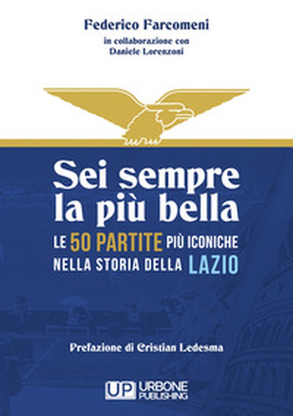 Sei sempre la più bella. Le 50 partite più iconiche nella storia della Lazio - Librerie.coop Sei sempre la più bella. Le 50 partite più iconiche nella storia della Lazio - Librerie.coop