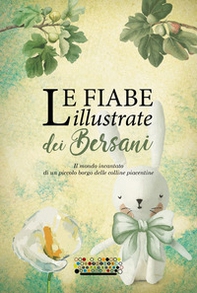 Le fiabe illustrate dei Bersani. Il mondo incantato di un piccolo borgo delle colline piacentine - Librerie.coop