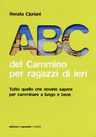 ABC del cammino per ragazzi di ieri. Tutto quello che dovete sapere per camminare a lungo e bene - Librerie.coop