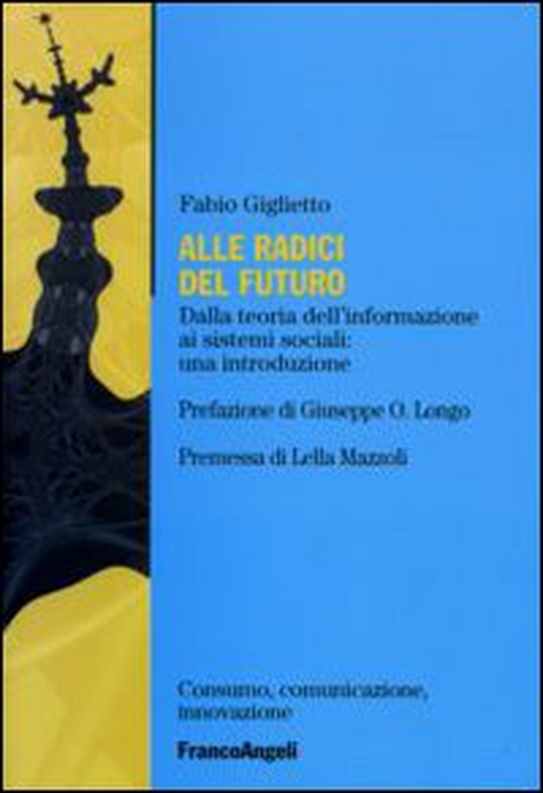 Alle radici del futuro. Dalla teoria dell'informazione ai sistemi sociali: un'introduzione - Librerie.coop Alle radici del futuro. Dalla teoria dell'informazione ai sistemi sociali: un'introduzione - Librerie.coop