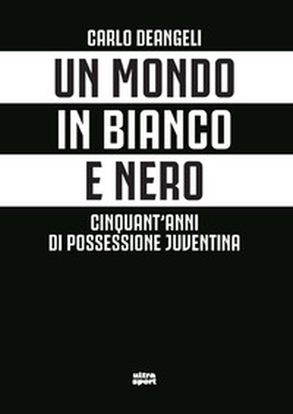 Un mondo in bianco e nero. Cinquant'anni di possessione juventina - Librerie.coop Un mondo in bianco e nero. Cinquant'anni di possessione juventina - Librerie.coop