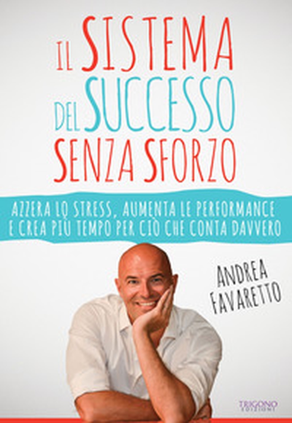 Il sistema del successo senza sforzo. Azzera lo stress, aumenta le performance e crea più tempo per ciò che conta davvero - Librerie.coop Il sistema del successo senza sforzo. Azzera lo stress, aumenta le performance e crea più tempo per ciò che conta davvero - Librerie.coop