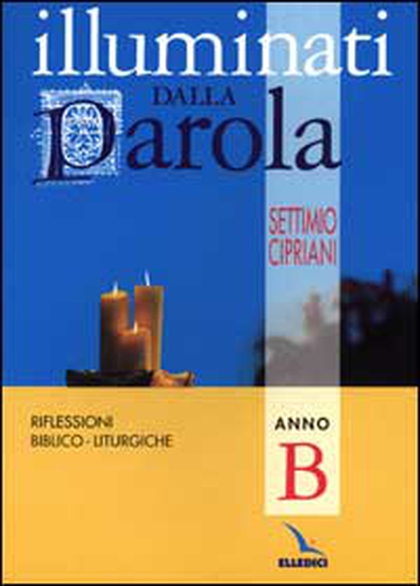 Illuminati dalla parola. Riflessioni biblico-liturgiche. Anno B - Librerie.coop Illuminati dalla parola. Riflessioni biblico-liturgiche. Anno B - Librerie.coop