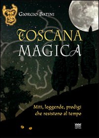 Toscana magica. Miti, leggende, prodigi che resistono al tempo - Librerie.coop Toscana magica. Miti, leggende, prodigi che resistono al tempo - Librerie.coop