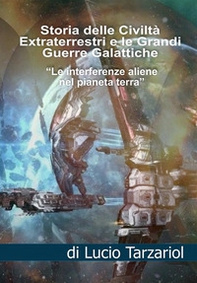 La storia delle civiltà extraterrestri e le grandi guerre galattiche. Le interferenze aliene nel pianeta Terra - Librerie.coop