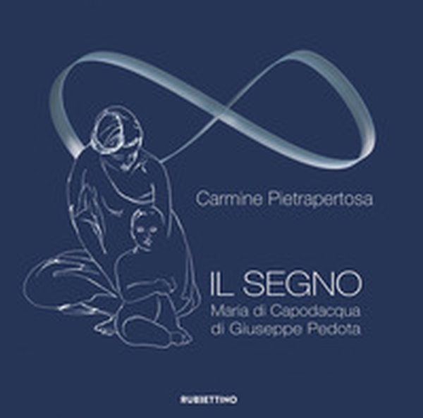 Il segno. Maria di Capodacqua di Giuseppe Pedota - Librerie.coop Il segno. Maria di Capodacqua di Giuseppe Pedota - Librerie.coop