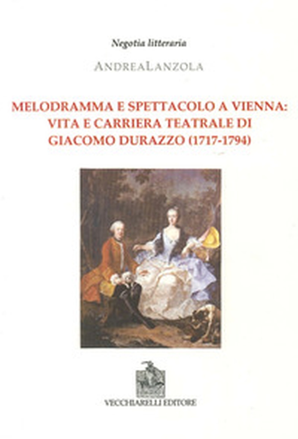 Melodramma e spettacolo a Vienna. Vita e carriera teatrale di Giacomo Durazzo (1717-1794) - Librerie.coop Melodramma e spettacolo a Vienna. Vita e carriera teatrale di Giacomo Durazzo (1717-1794) - Librerie.coop