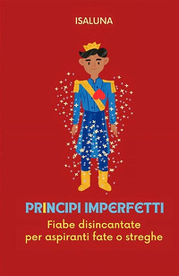 Principi imperfetti. Fiabe disincantate per aspiranti fate o streghe - Librerie.coop Principi imperfetti. Fiabe disincantate per aspiranti fate o streghe - Librerie.coop