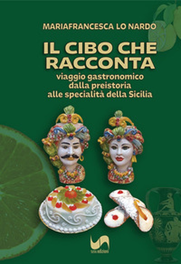 Il cibo che racconta. Viaggio gastronomico dalla preistoria alle specialità della Sicilia - Librerie.coop