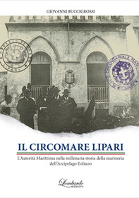 Il Circomare Lipari. L'Autorità Marittima nella millenaria storia della marineria dell'Arcipelago Eoliano - Librerie.coop