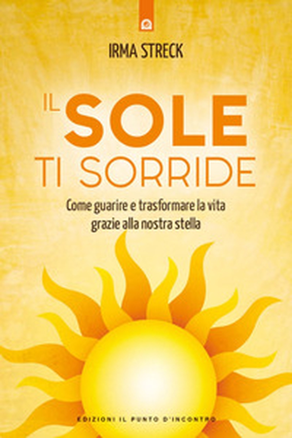Il sole ti sorride. Scopri il potere di guarigione della nostra stella - Librerie.coop Il sole ti sorride. Scopri il potere di guarigione della nostra stella - Librerie.coop