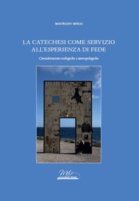 La catechesi come servizio all'esperienza di fede. Considerazioni teologiche e antropologiche - Librerie.coop