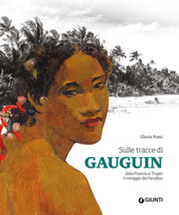 Sulle tracce di Gauguin. Dalla Francia ai Tropici. Il miraggio del Paradiso - Librerie.coop Sulle tracce di Gauguin. Dalla Francia ai Tropici. Il miraggio del Paradiso - Librerie.coop