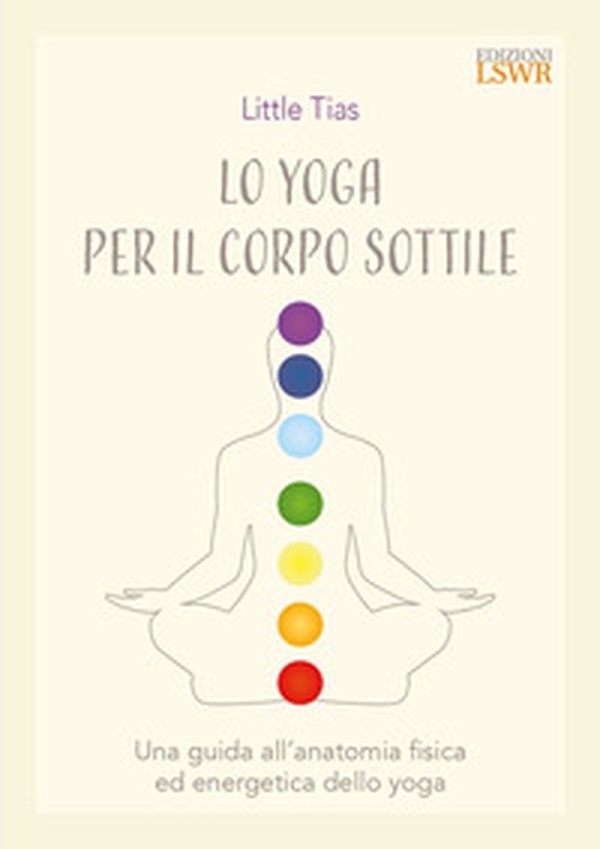 Lo yoga del corpo sottile. Una guida all'anatomia fisica ed energetica dello yoga - Librerie.coop Lo yoga del corpo sottile. Una guida all'anatomia fisica ed energetica dello yoga - Librerie.coop