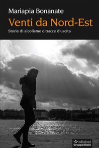 Venti da Nord Est. Storie di alcolismo e tracce d'uscita - Librerie.coop