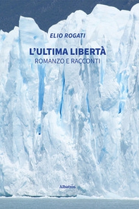 L'ultima libertà. Romanzo e racconti - Librerie.coop