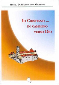 Io cristiano... in cammino verso Dio - Librerie.coop