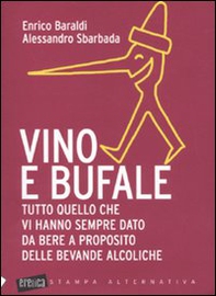 Vino e bufale. Tutto quello che vi hanno sempre dato da bere a proposito delle bevande alcoliche - Librerie.coop