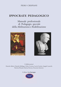 Ippocrate pedagogico. Manuale professionale di pedagogia speciale della abilitazione e riabilitazione - Librerie.coop