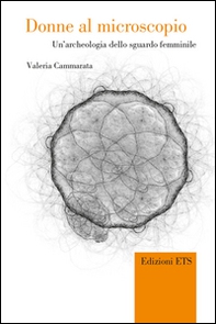 Donne al microscopio. Un'archeologia dello sguardo femminile - Librerie.coop