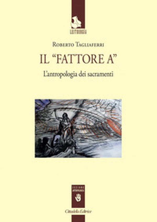 Il «Fattore A». L'antropologia dei sacramenti - Librerie.coop Il «Fattore A». L'antropologia dei sacramenti - Librerie.coop